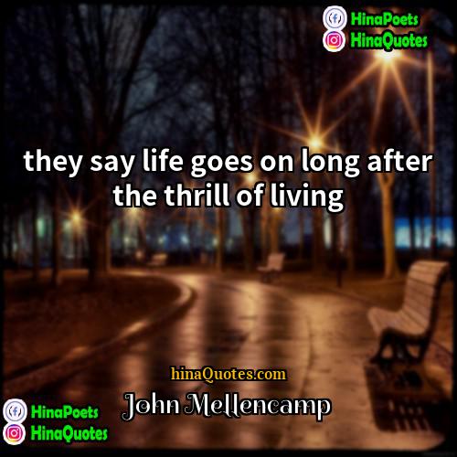 John Mellencamp Quotes | they say life goes on long after